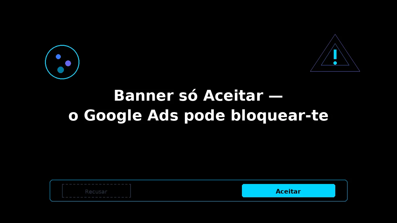 Banner só Aceitar — o Google Ads pode bloquear-te