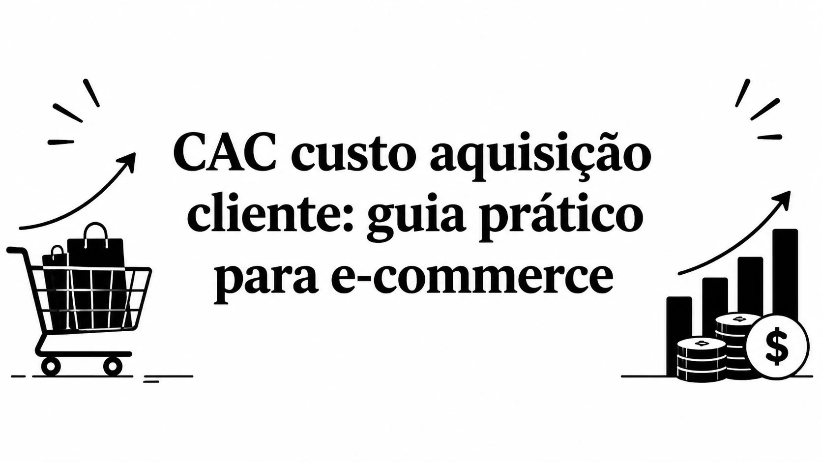CAC custo aquisição cliente: guia prático para e-commerce