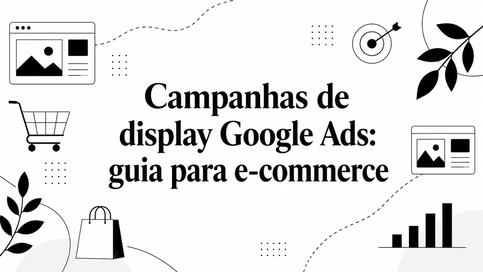 Campanhas de display Google Ads: guia para e-commerce
