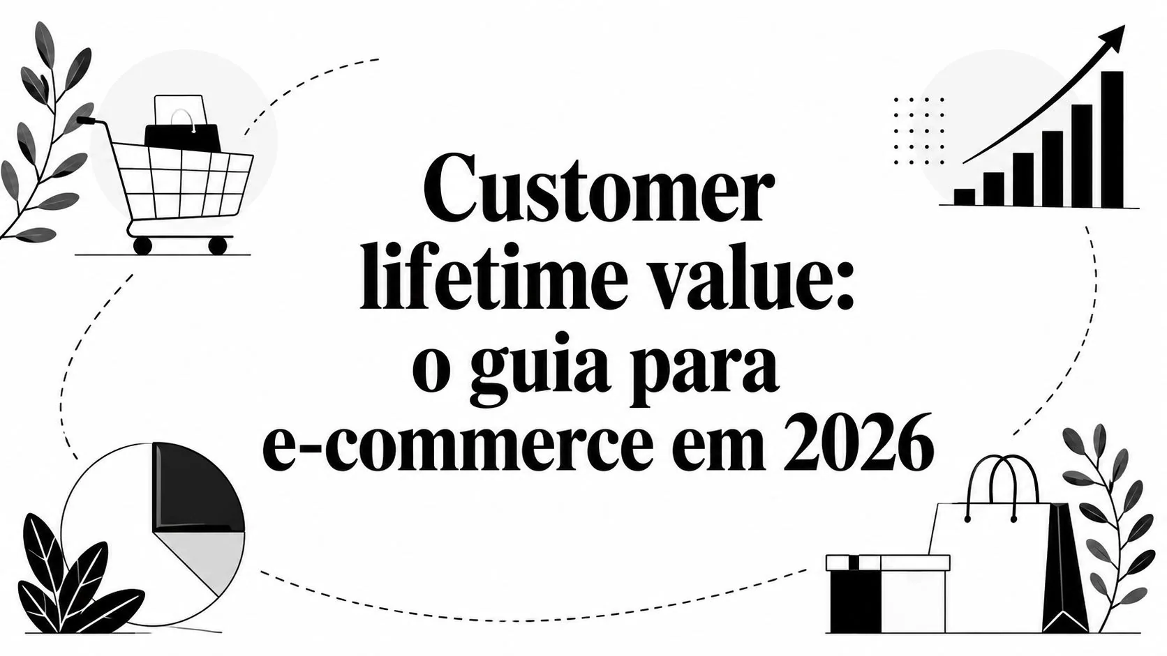 Customer lifetime value: o guia para e-commerce em 2026