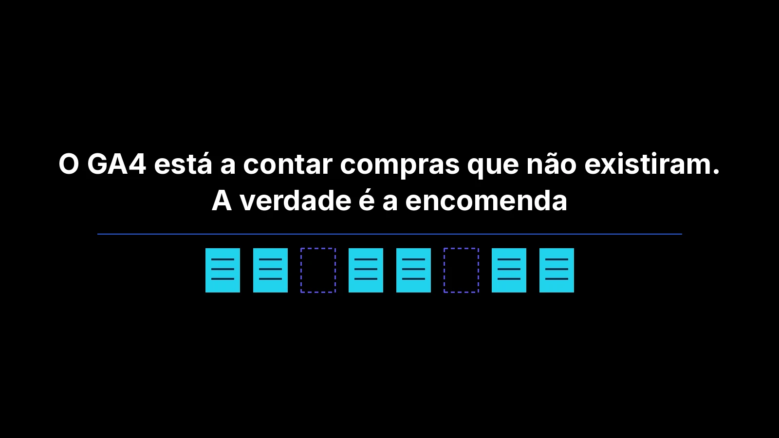 O GA4 está a contar compras que não existiram. A verdade é a encomenda