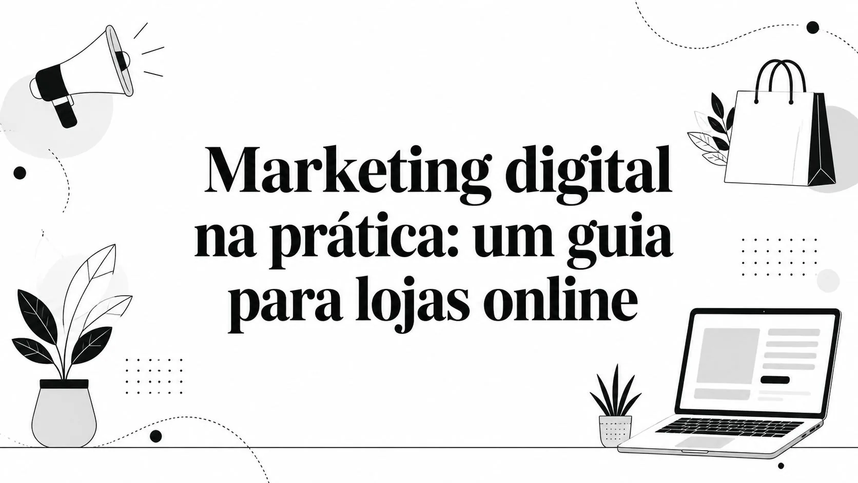 Marketing digital na prática: um guia para lojas online