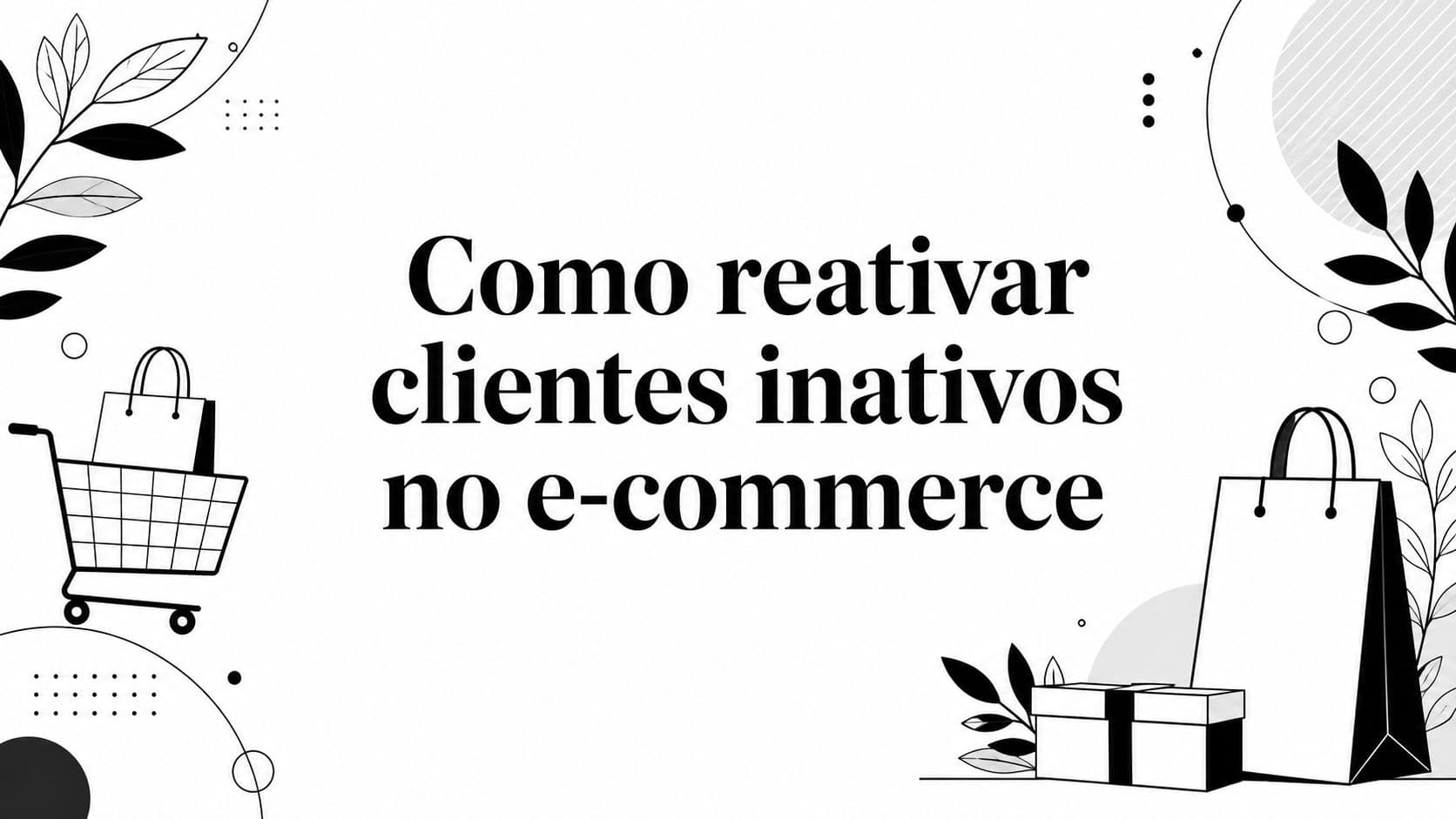 Como reativar clientes inativos no e-commerce