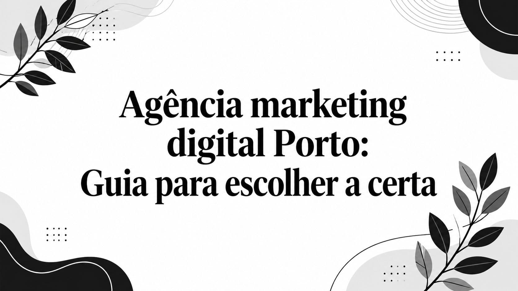 Agência marketing digital Porto: Guia para escolher a certa