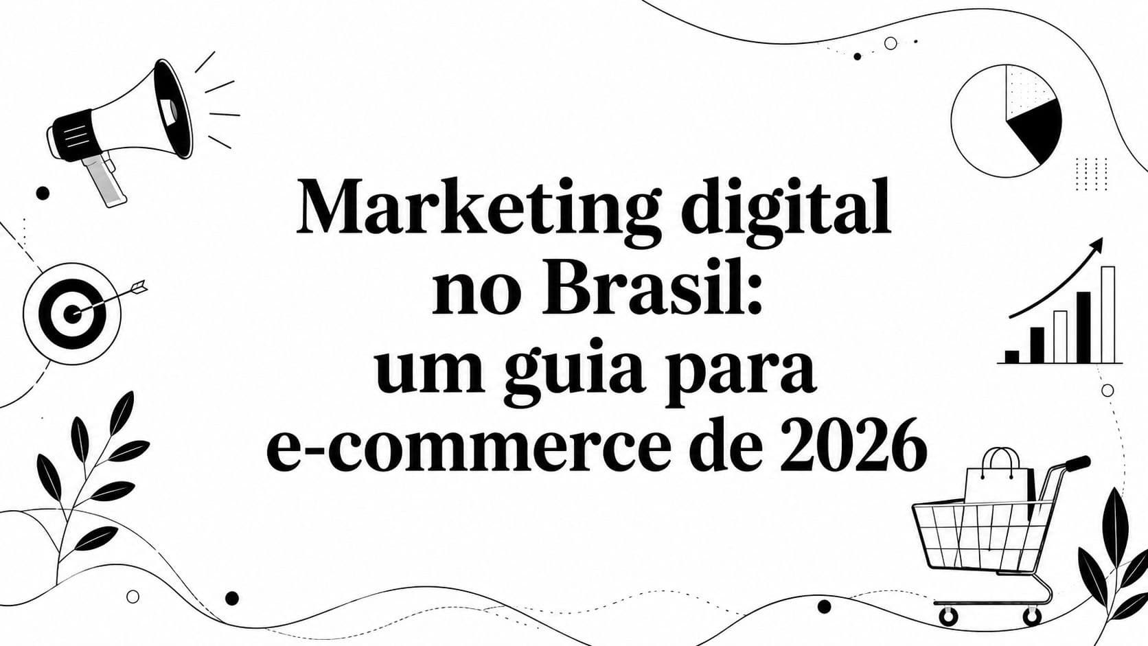 Marketing digital no Brasil: um guia para e-commerce de 2026