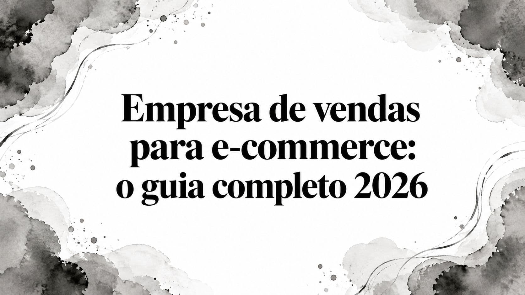 Empresa de vendas para e-commerce: o guia completo 2026