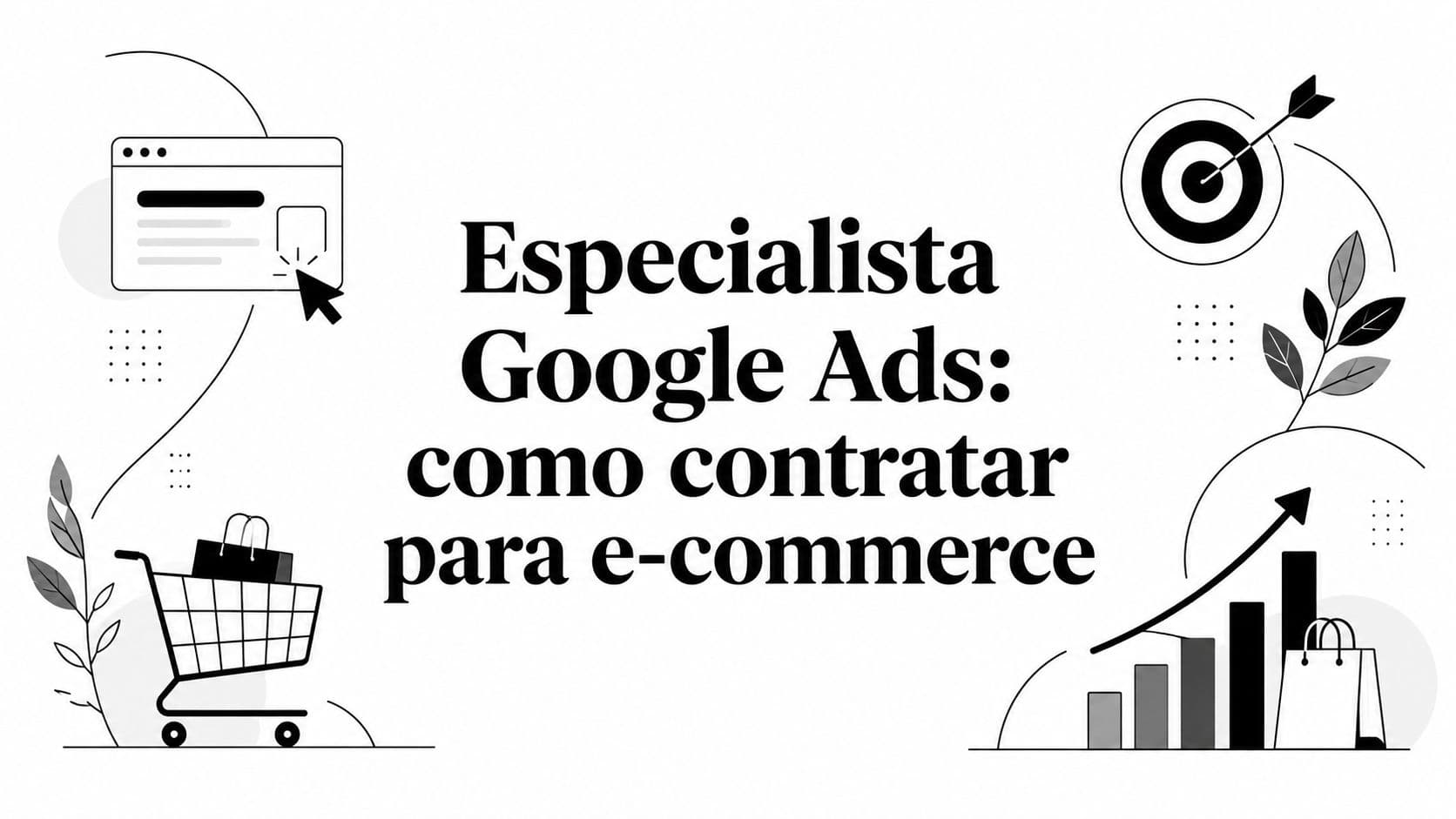 Especialista Google Ads: como contratar para e-commerce