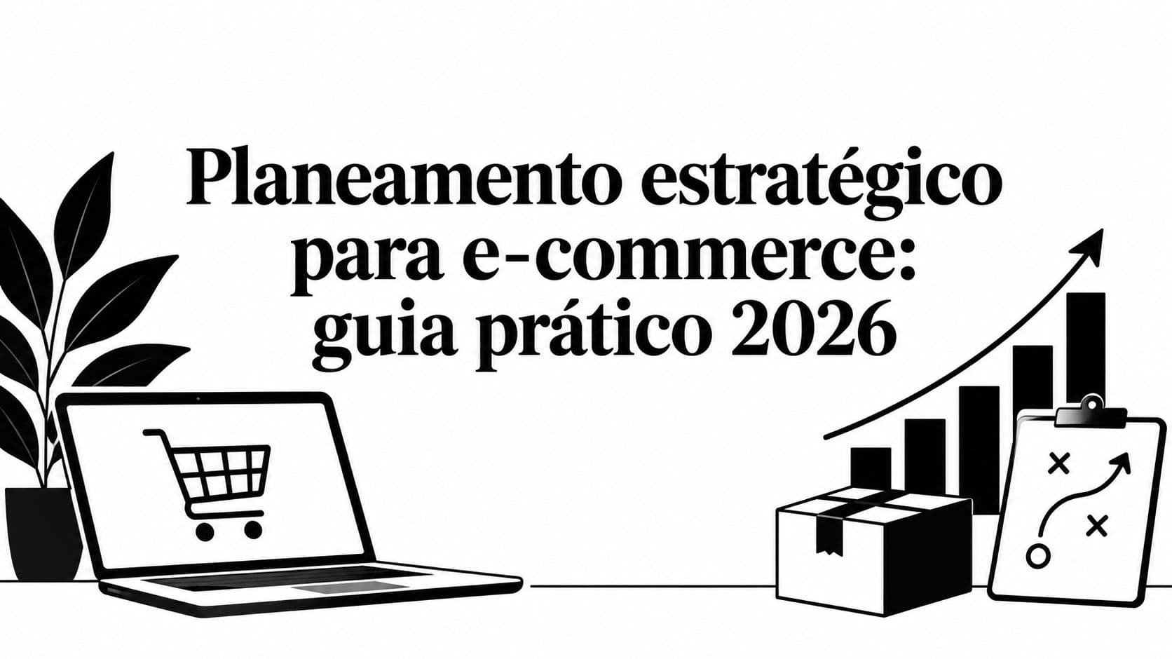 Planeamento estratégico para e-commerce: guia prático 2026