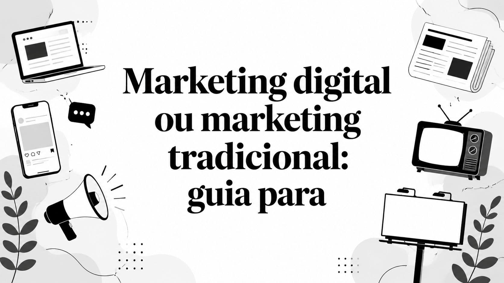 Marketing digital ou marketing tradicional: guia para