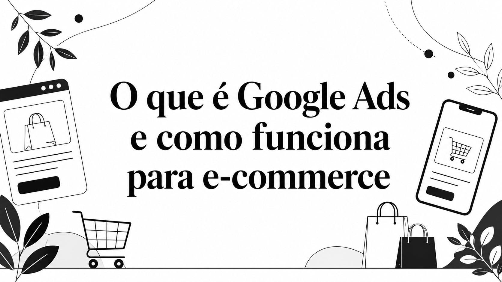 O que é Google Ads e como funciona para e-commerce