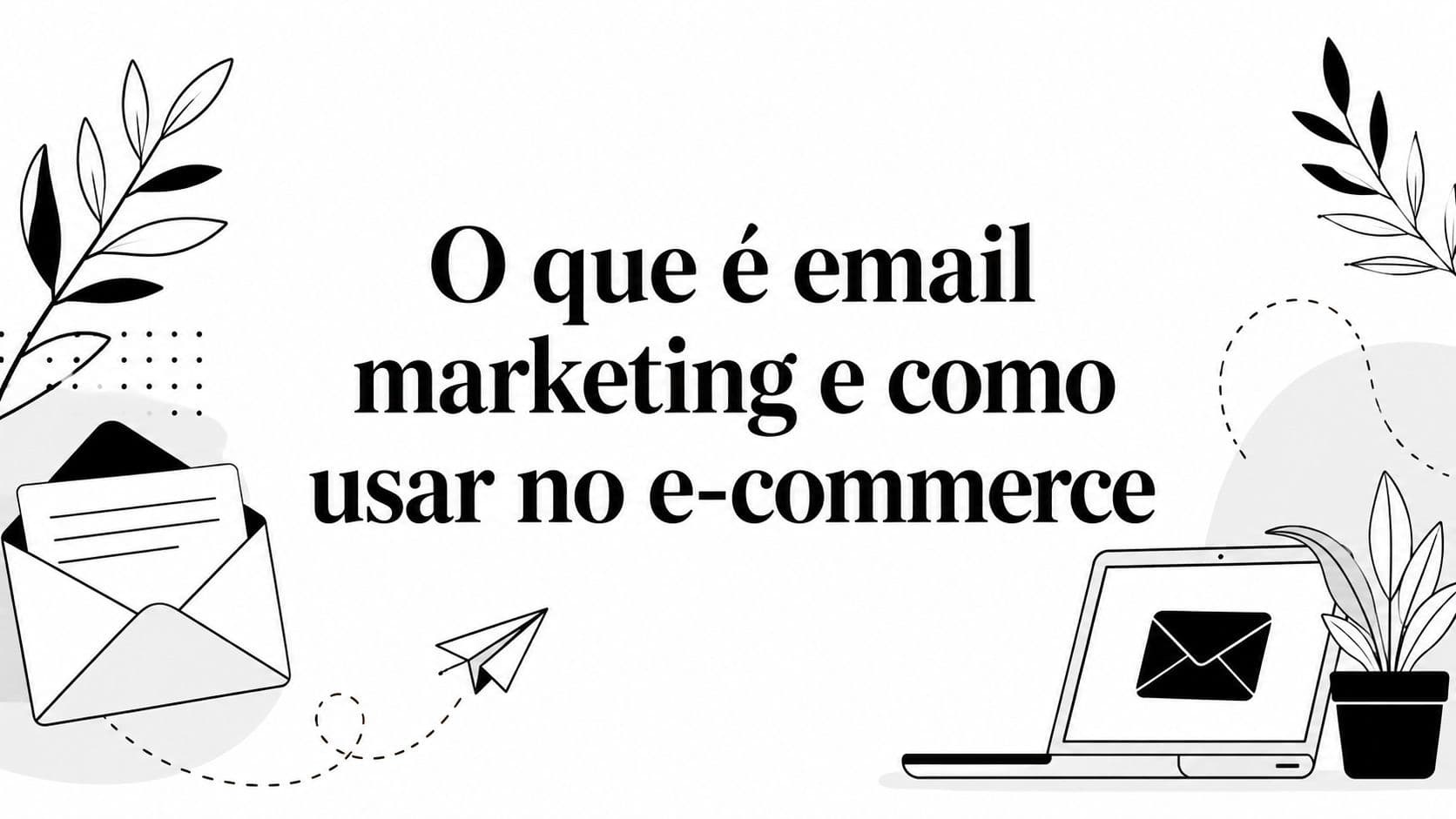 O que é email marketing e como usar no e-commerce
