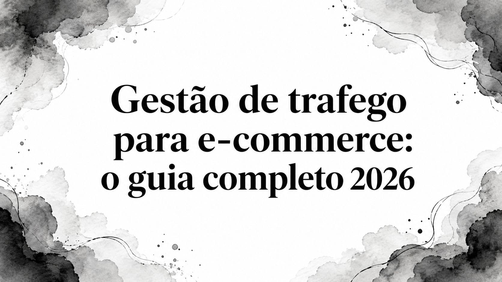 Gestão de trafego para e-commerce: o guia completo 2026