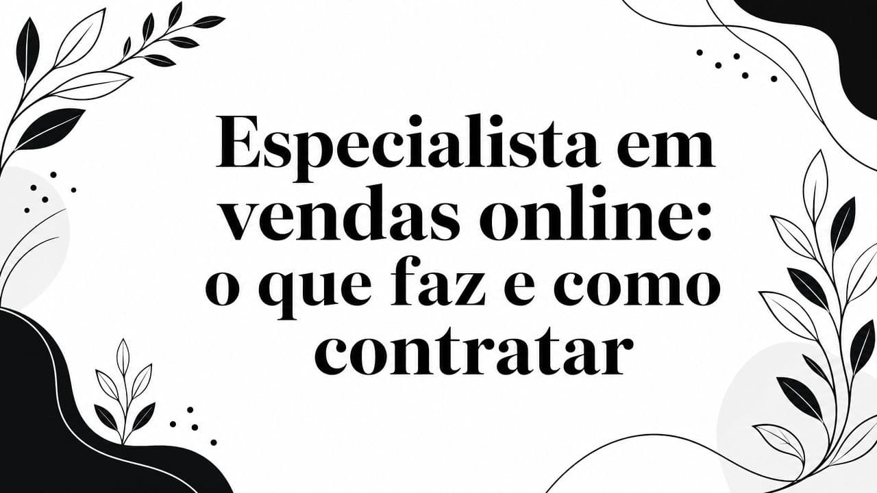 Especialista em vendas online: o que faz e como contratar