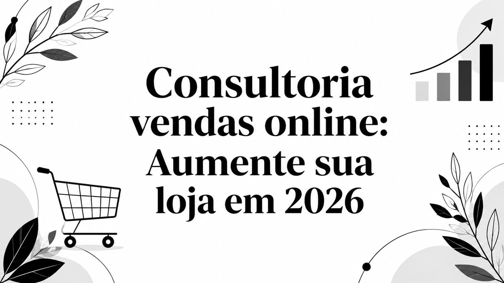 Consultoria vendas online: Aumente sua loja em 2026