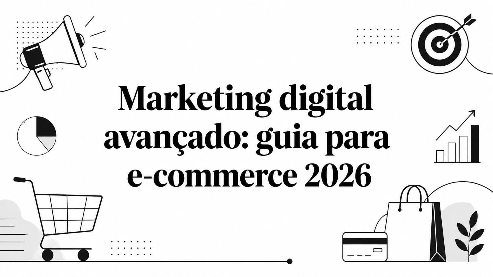 Marketing digital avançado: guia para e-commerce 2026