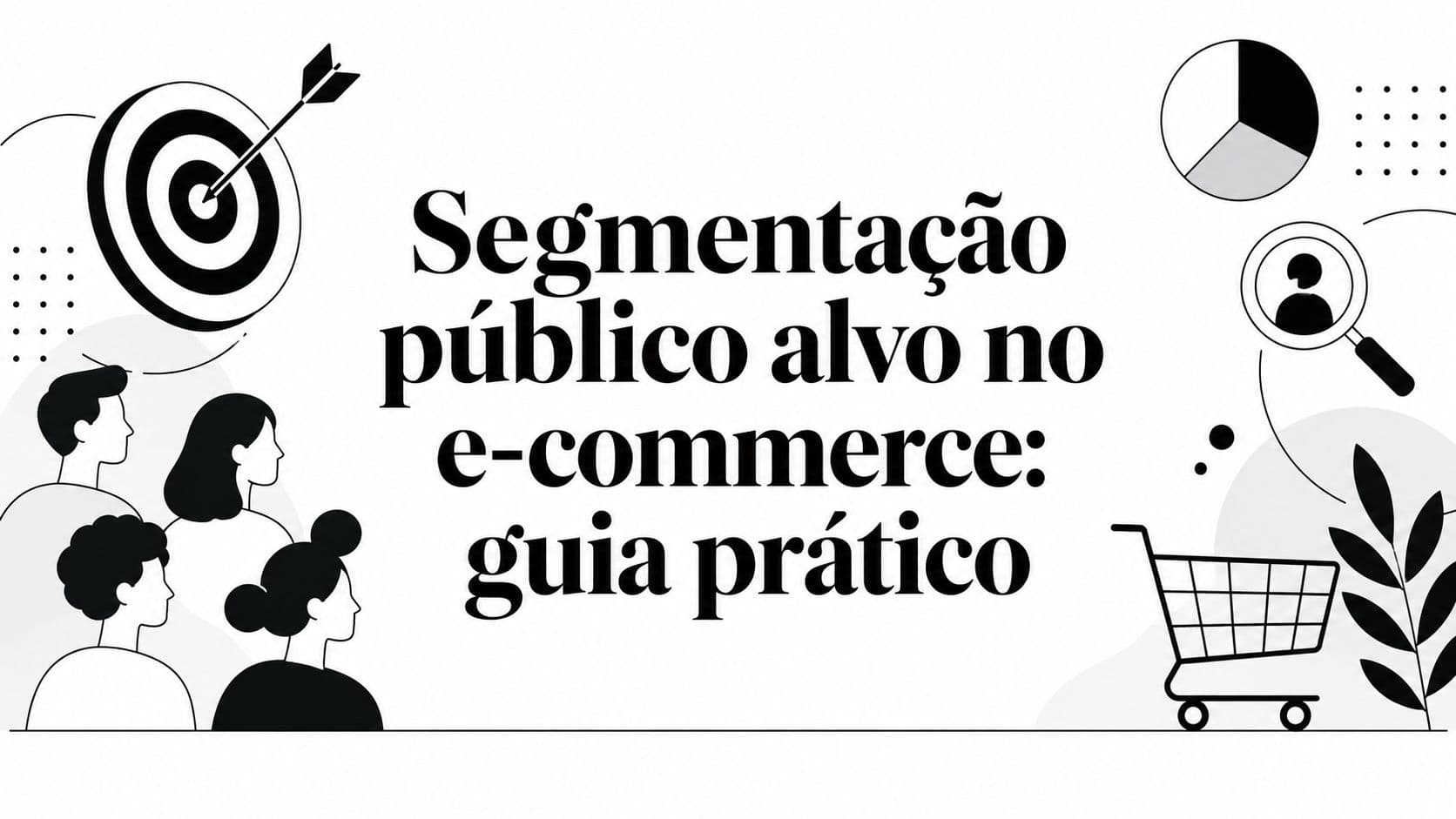 Segmentação público alvo no e-commerce: guia prático
